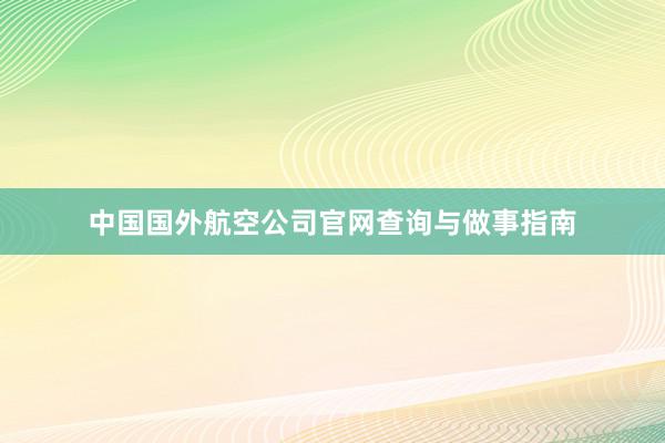 中国国外航空公司官网查询与做事指南